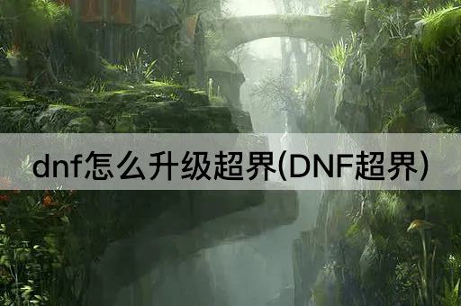 dnf怎么升级超界(DNF超界)