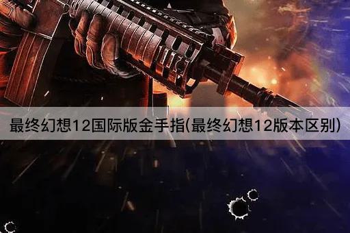 最终幻想12国际版秘籍指南(版本差异解析)