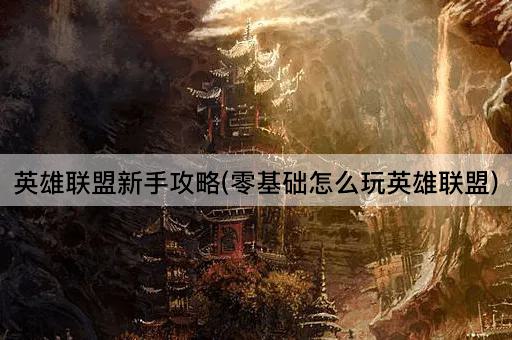 英雄联盟新手攻略(零基础怎么玩英雄联盟)