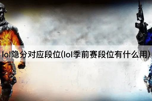 lol隐分对应段位(lol季前赛段位有什么用)