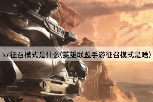 lol征召模式是什么(英雄联盟手游征召模式是啥)