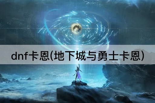 dnf卡恩(地下城与勇士卡恩)
