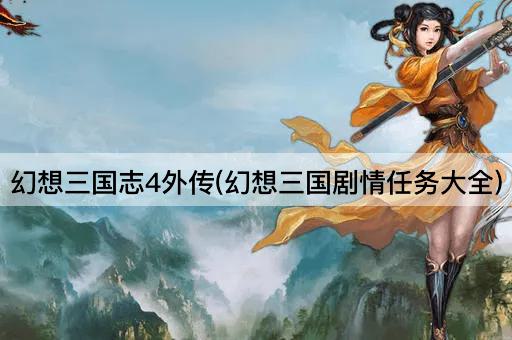 幻想三国志4外传(幻想三国剧情任务大全)