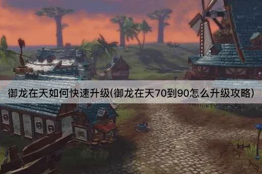 御龙在天如何快速升级(御龙在天70到90怎么升级攻略)