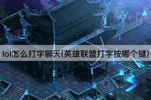 lol怎么打字聊天(英雄联盟打字按哪个键)