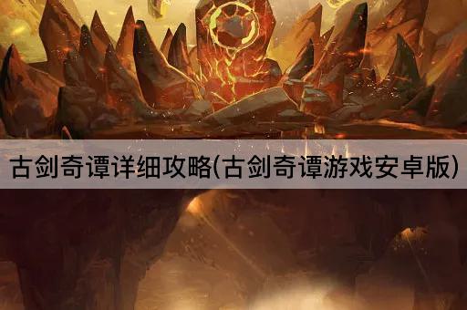 古剑奇谭详细攻略(古剑奇谭游戏安卓版)