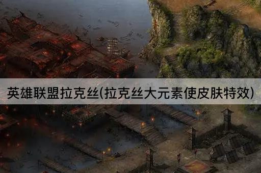 英雄联盟拉克丝(拉克丝大元素使皮肤特效)