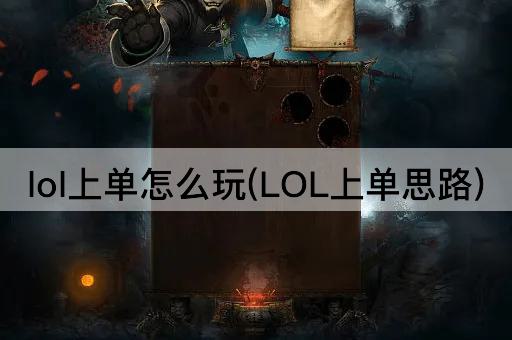 lol上单怎么玩(LOL上单思路)