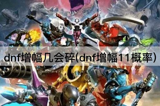dnf增幅几会碎(dnf增幅11概率)