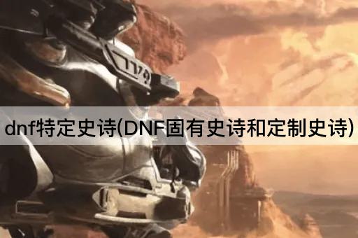 dnf特定史诗(DNF固有史诗和定制史诗)
