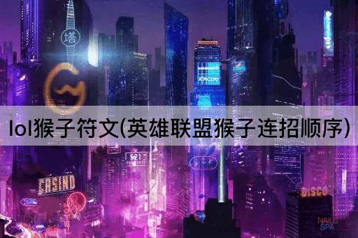lol猴子符文(英雄联盟猴子连招顺序)