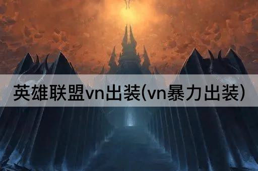 英雄联盟vn出装(vn暴力出装)