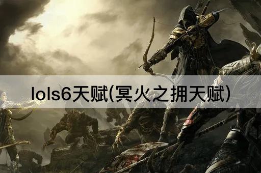 lols6天赋(冥火之拥天赋)