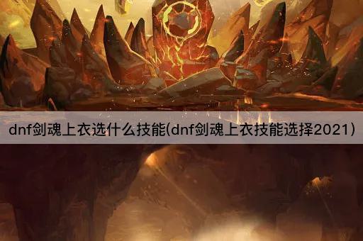 dnf剑魂上衣选什么技能(dnf剑魂上衣技能选择2021)