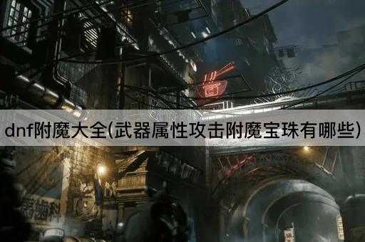 dnf附魔大全(武器属性攻击附魔宝珠有哪些)