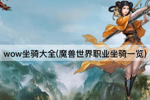 wow坐骑大全(魔兽世界职业坐骑一览)