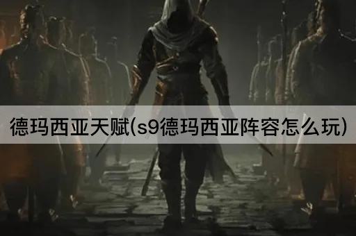 德玛西亚天赋(s9德玛西亚阵容怎么玩)