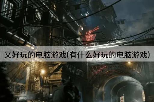 又好玩的电脑游戏(有什么好玩的电脑游戏)