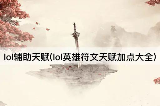 lol辅助天赋(lol英雄符文天赋加点大全)