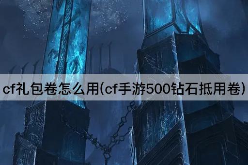 cf礼包卷怎么用(cf手游500钻石抵用卷)