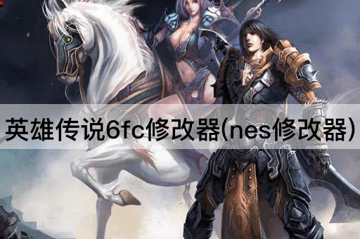 英雄传说6fc修改器(nes修改器)