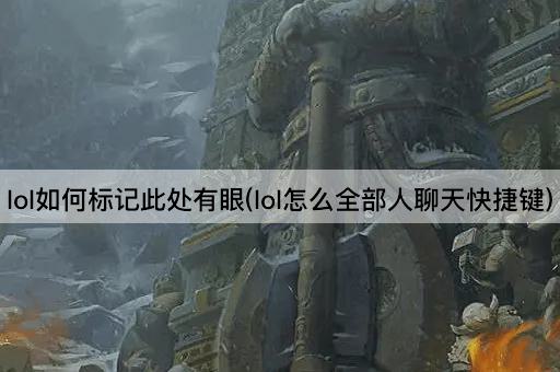 lol如何标记此处有眼(lol怎么全部人聊天快捷键)