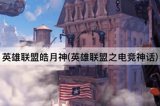 英雄联盟皓月神(英雄联盟之电竞神话)