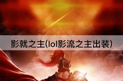 影就之主(lol影流之主出装)