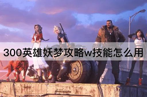 300英雄妖梦攻略w技能怎么用